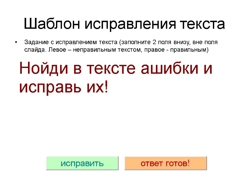 Шаблон исправления текста Задание с исправлением текста (заполните 2 поля внизу, вне поля слайда.